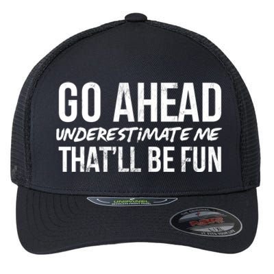 Go Ahead Underestimate Me Thatll Be Fun Funny Gift Flexfit Unipanel Trucker Cap