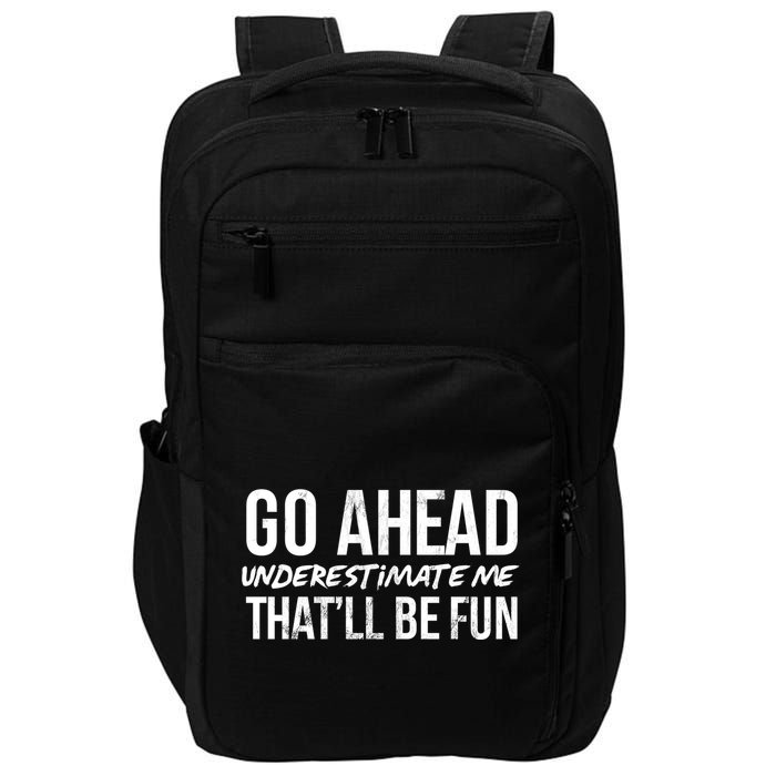 Go Ahead Underestimate Me Thatll Be Fun Funny Gift Impact Tech Backpack