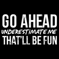 Go Ahead Underestimate Me Thatll Be Fun Funny Gift Drawstring Bag