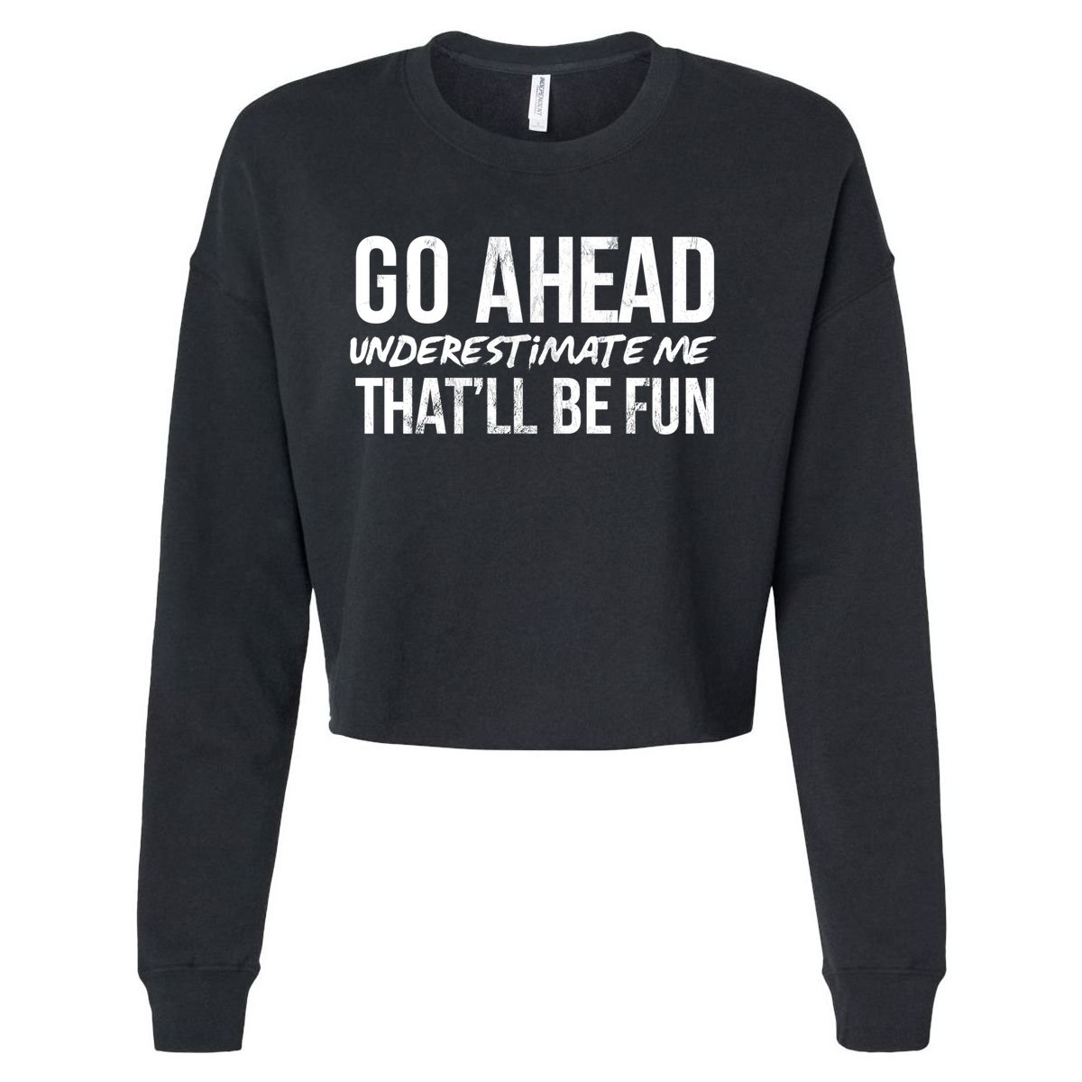 Go Ahead Underestimate Me Thatll Be Fun Funny Gift Cropped Pullover Crew