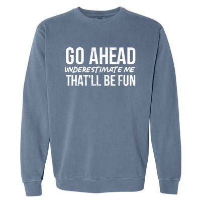 Go Ahead Underestimate Me Thatll Be Fun Funny Gift Garment-Dyed Sweatshirt