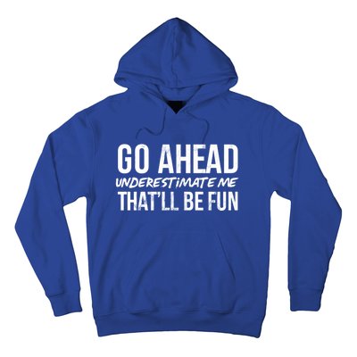 Go Ahead Underestimate Me Thatll Be Fun Funny Gift Hoodie