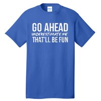 Go Ahead Underestimate Me Thatll Be Fun Funny Gift Tall T-Shirt