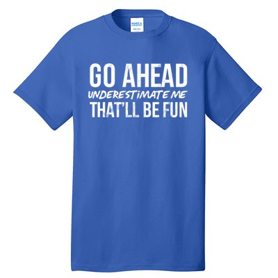 Go Ahead Underestimate Me Thatll Be Fun Funny Gift Tall T-Shirt