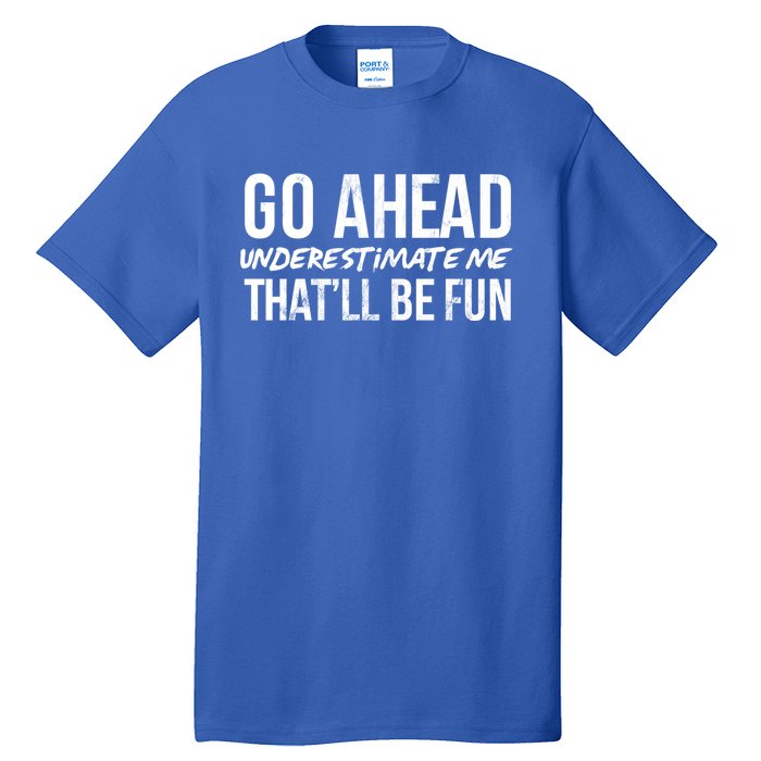 Go Ahead Underestimate Me Thatll Be Fun Funny Gift Tall T-Shirt