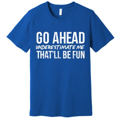 Go Ahead Underestimate Me Thatll Be Fun Funny Gift Premium T-Shirt