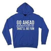 Go Ahead Underestimate Me Thatll Be Fun Funny Gift Tall Hoodie