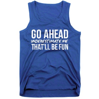 Go Ahead Underestimate Me Thatll Be Fun Funny Gift Tank Top