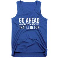 Go Ahead Underestimate Me Thatll Be Fun Funny Gift Tank Top