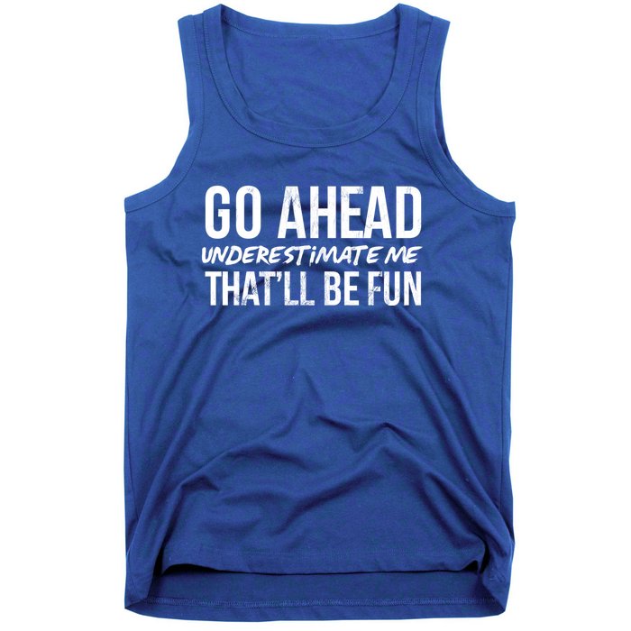 Go Ahead Underestimate Me Thatll Be Fun Funny Gift Tank Top