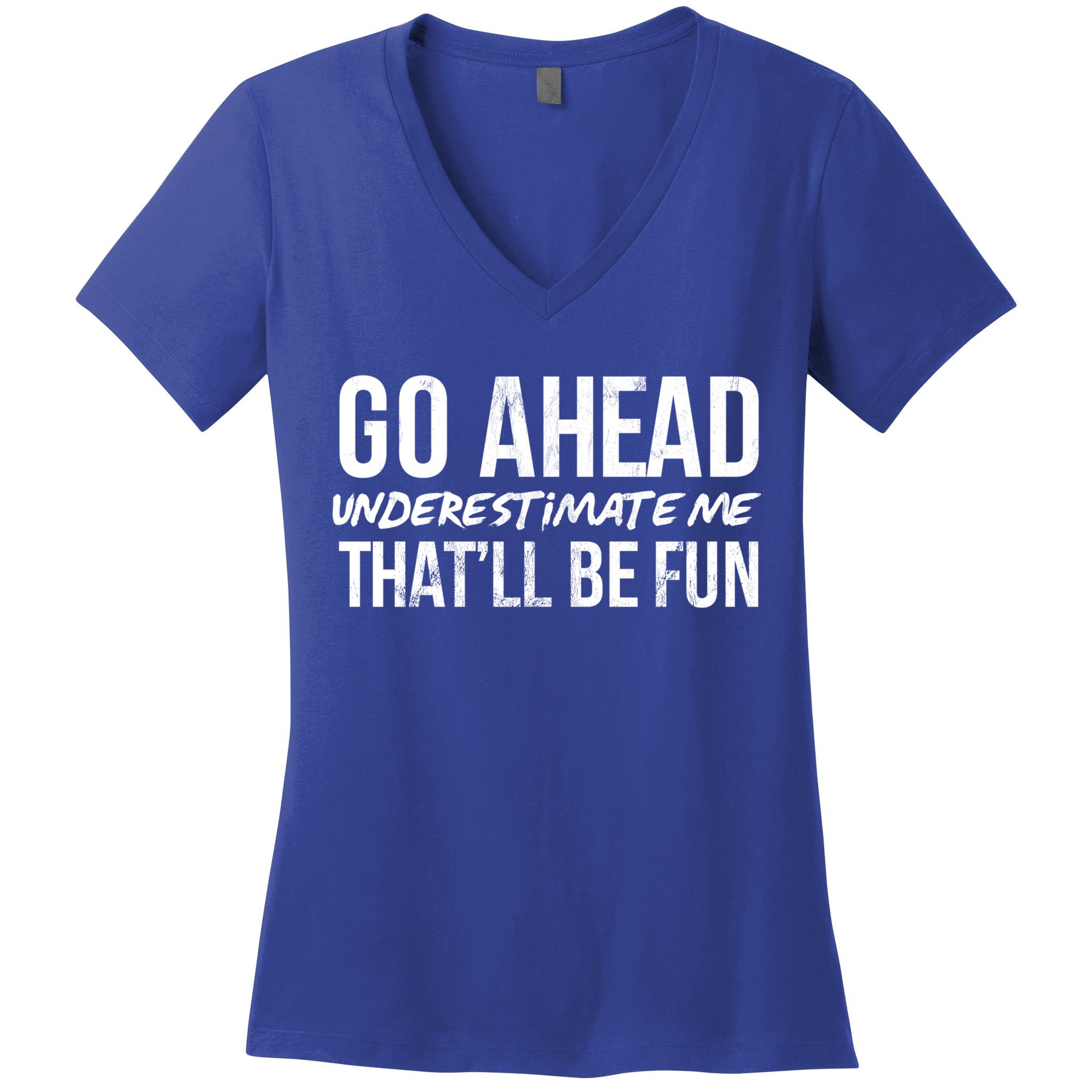 Go Ahead Underestimate Me Thatll Be Fun Funny Gift Women's V-Neck T-Shirt