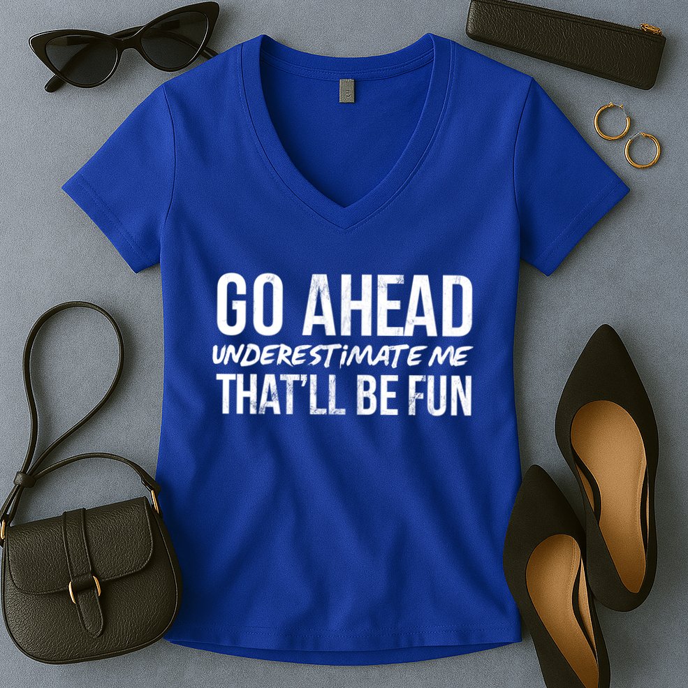Go Ahead Underestimate Me Thatll Be Fun Funny Gift Women's V-Neck T-Shirt
