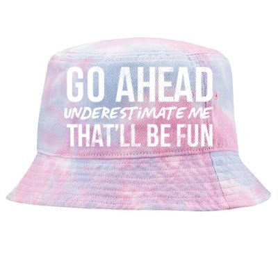 Go Ahead Underestimate Me Thatll Be Fun Funny Gift Tie-Dyed Bucket Hat