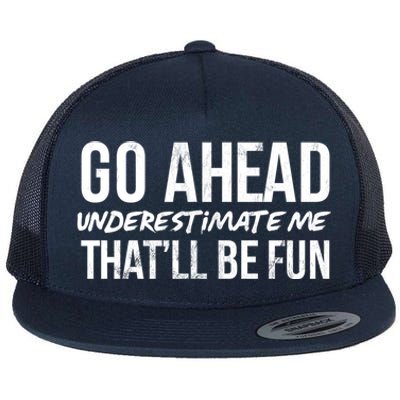 Go Ahead Underestimate Me Thatll Be Fun Funny Gift Flat Bill Trucker Hat