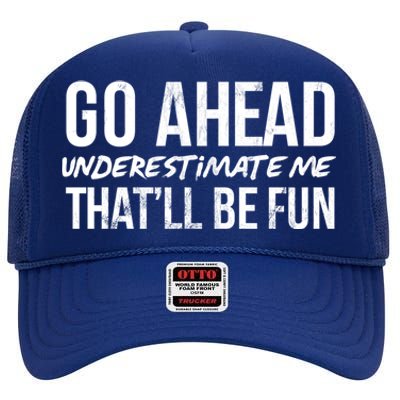 Go Ahead Underestimate Me Thatll Be Fun Funny Gift High Crown Mesh Back Trucker Hat