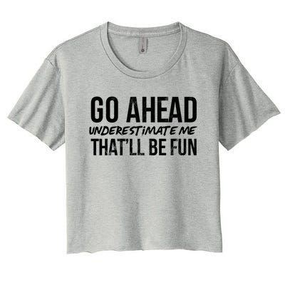 Go Ahead Underestimate Me Thatll Be Fun Funny Gift Women's Crop Top Tee