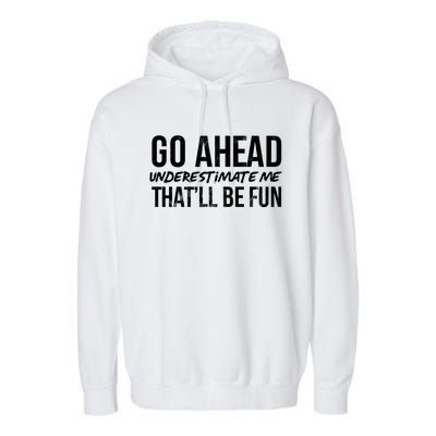 Go Ahead Underestimate Me Thatll Be Fun Funny Gift Garment-Dyed Fleece Hoodie