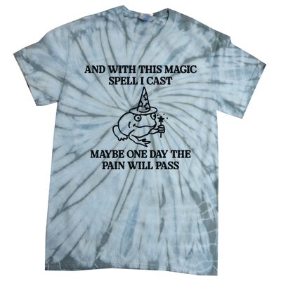 Gotfunny And With This Magic Spell I Cast Maybe One Day The Pain Will Pass Tie-Dye T-Shirt