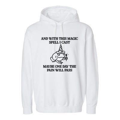 Gotfunny And With This Magic Spell I Cast Maybe One Day The Pain Will Pass Garment-Dyed Fleece Hoodie