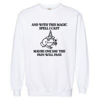 Gotfunny And With This Magic Spell I Cast Maybe One Day The Pain Will Pass Garment-Dyed Sweatshirt