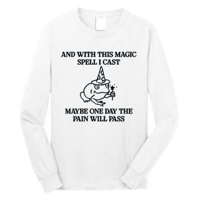 Gotfunny And With This Magic Spell I Cast Maybe One Day The Pain Will Pass Long Sleeve Shirt