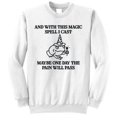 Gotfunny And With This Magic Spell I Cast Maybe One Day The Pain Will Pass Sweatshirt