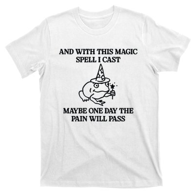 Gotfunny And With This Magic Spell I Cast Maybe One Day The Pain Will Pass T-Shirt