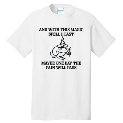 Gotfunny And With This Magic Spell I Cast Maybe One Day The Pain Will Pass Tall T-Shirt