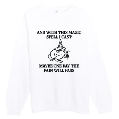 Gotfunny And With This Magic Spell I Cast Maybe One Day The Pain Will Pass Premium Crewneck Sweatshirt