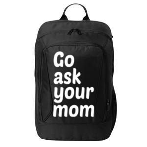 Go Ask Your Mom Funny Dad Fathers Day Birthday Christmas Meaningful Gift City Backpack