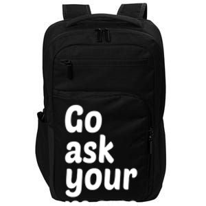 Go Ask Your Mom Funny Dad Fathers Day Birthday Christmas Meaningful Gift Impact Tech Backpack