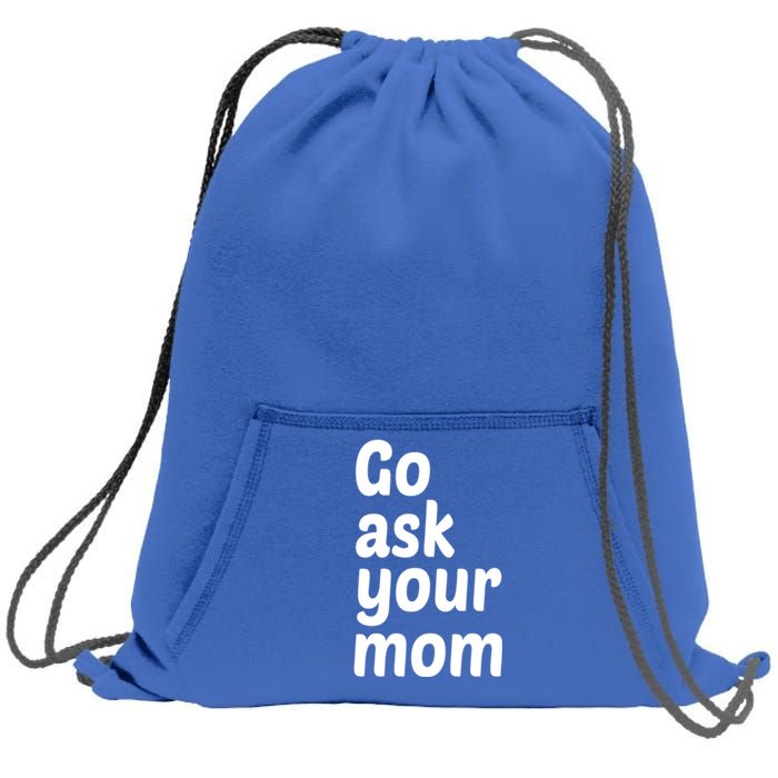 Go Ask Your Mom Funny Dad Fathers Day Birthday Christmas Meaningful Gift Sweatshirt Cinch Pack Bag