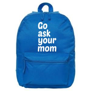 Go Ask Your Mom Funny Dad Fathers Day Birthday Christmas Meaningful Gift 16 in Basic Backpack