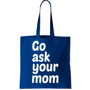 Go Ask Your Mom Funny Dad Fathers Day Birthday Christmas Meaningful Gift Tote Bag