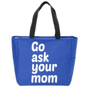 Go Ask Your Mom Funny Dad Fathers Day Birthday Christmas Meaningful Gift Zip Tote Bag