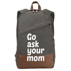 Go Ask Your Mom Funny Dad Fathers Day Birthday Christmas Meaningful Gift Cotton Canvas Backpack