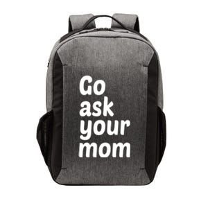 Go Ask Your Mom Funny Dad Fathers Day Birthday Christmas Meaningful Gift Vector Backpack