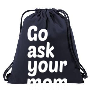 Go Ask Your Mom Funny Dad Fathers Day Birthday Christmas Meaningful Gift Drawstring Bag