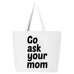 Go Ask Your Mom Funny Dad Fathers Day Birthday Christmas Meaningful Gift 25L Jumbo Tote