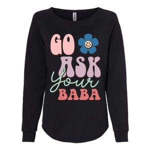 Go Ask Your Baba Cute Funny Mom Funny Gift Mothers Day Tee Funny Gift Womens California Wash Sweatshirt