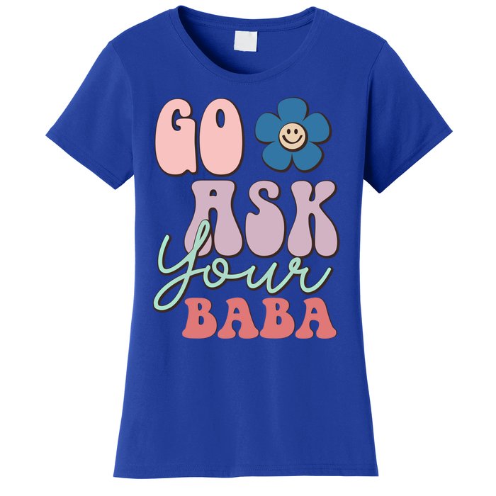 Go Ask Your Baba Cute Funny Mom Funny Gift Mothers Day Tee Funny Gift Women's T-Shirt