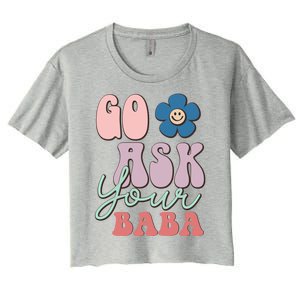 Go Ask Your Baba Cute Funny Mom Funny Gift Mothers Day Tee Funny Gift Women's Crop Top Tee