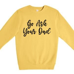 Go Ask Your Dad Mom Mothers Day Mommy Love Sarcastic Funny Great Gift Premium Crewneck Sweatshirt