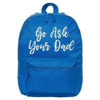 Go Ask Your Dad Mom Mothers Day Mommy Love Sarcastic Funny Great Gift 16 in Basic Backpack