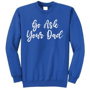 Go Ask Your Dad Mom Mothers Day Mommy Love Sarcastic Funny Great Gift Tall Sweatshirt