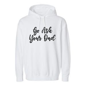 Go Ask Your Dad Mom Mothers Day Mommy Love Sarcastic Funny Great Gift Garment-Dyed Fleece Hoodie