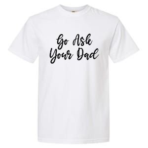 Go Ask Your Dad Mom Mothers Day Mommy Love Sarcastic Funny Great Gift Garment-Dyed Heavyweight T-Shirt