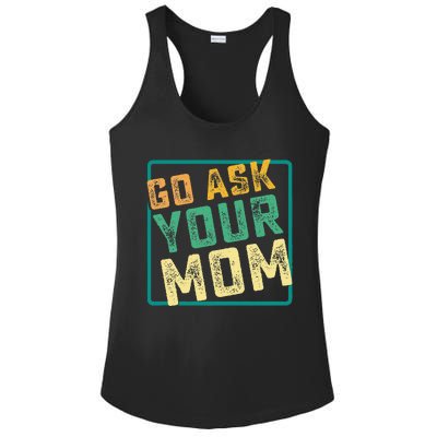 Go Ask Your Mom Funny Fathers Day Ideas Hilarious Ladies PosiCharge Competitor Racerback Tank