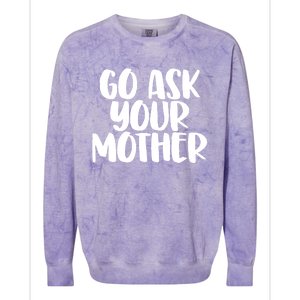 Go Ask Your Mother Funny Pride Mothers Day Love Gift Colorblast Crewneck Sweatshirt