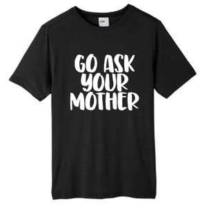 Go Ask Your Mother Funny Pride Mothers Day Love Gift Tall Fusion ChromaSoft Performance T-Shirt